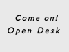 Come on! Open Desk